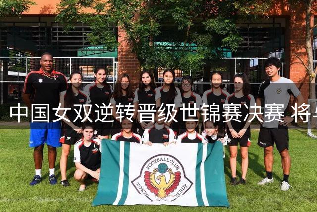 中国女双逆转晋级世锦赛决赛 将与韩国组合争冠