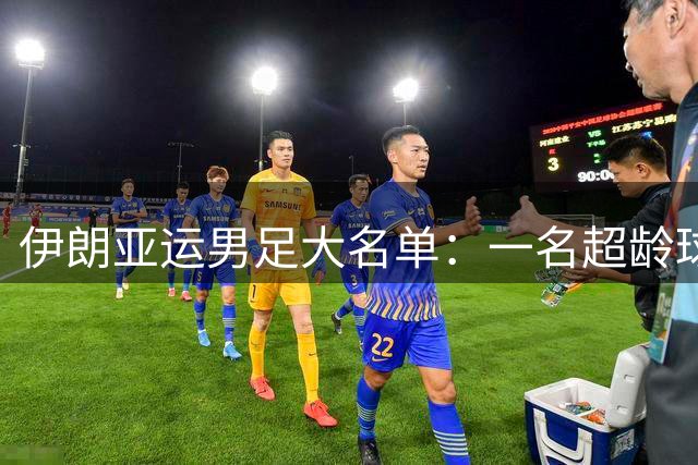 伊朗亚运男足大名单：一名超龄球员在列，多位球员身价破百万