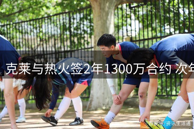 克莱与热火签2年1300万合约 次年为球员选项