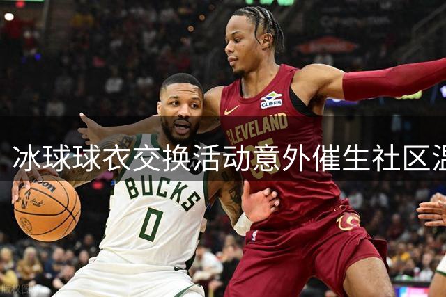 冰球球衣交换活动意外催生社区温暖传递链