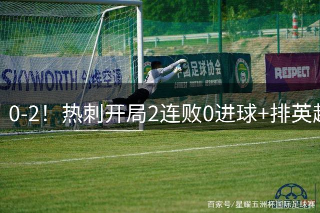 0-2！热刺开局2连败0进球+排英超垫底 夏窗豪掷3.8亿镑引援仍崩盘